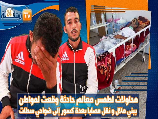 بالفيديو…محاولات طـمس معالم حادثة وقعت لمواطن ببني ملال و نقل مصـابا بعدة كســور إلى ضواحي سطات