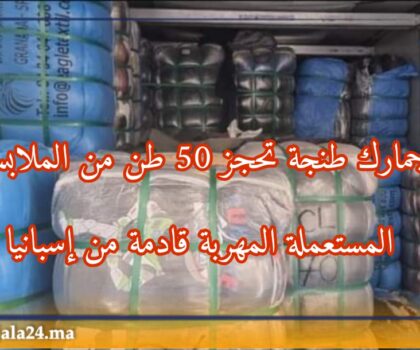 جمارك طنجة المتوسط تحبط محاولة تهريب 50 طن من الملابس المستعملة المهربة قادمة من إسبانيا