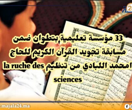 33 مؤسسة تعليمية بتطوان ضمن مسابقة تجويد القرآن للحاج امحمد اللبادي من تنظيم la ruche des sciences