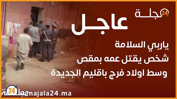 ياربي السلامة …شخص يقتل عمه بمقص وسط اولاد فرج باقليم الجديدة