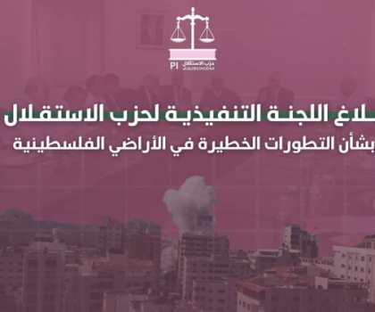 بلاغ اللجنة التنفيذية لحزب الاستقلال بشأن التطورات الخطيرة التي تعرفها الأراضي الفلسطينية
