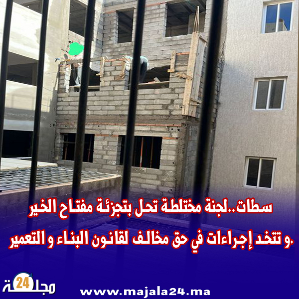 سطات..لجنة مختلطة تحل بتجزئة مفتاح الخير و تتخد إجراءات في حق مخالف لقانون البناء و التعمير