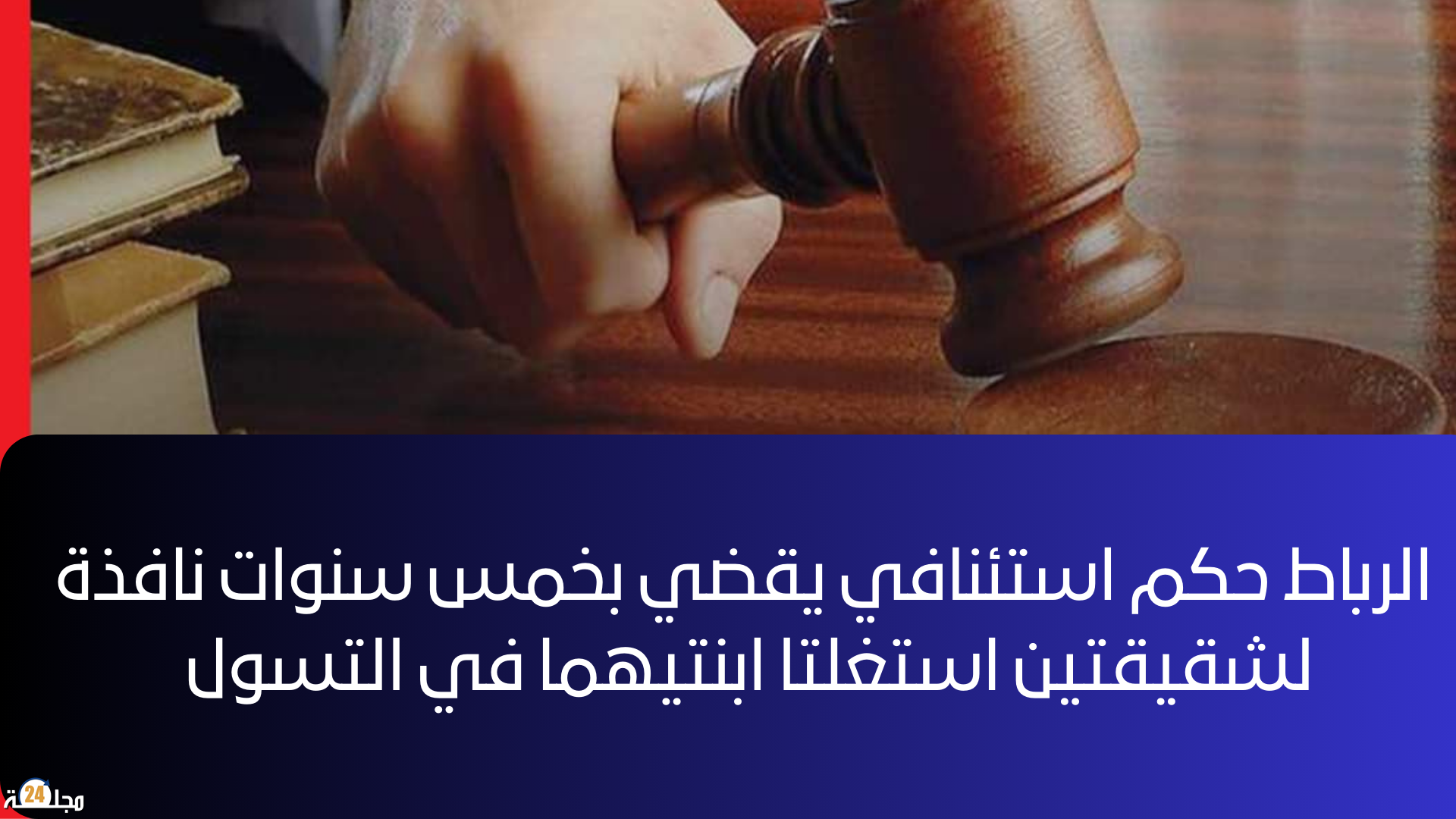 محكمة الإستئناف بالرباط تؤيد الحكم الابتدائي القاضي بخمس سنوات سجنا لشقيقتين إستغلتا إبنتيهما في التسول