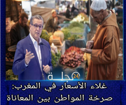 غلاء الأسعار في المغرب: صرخة المواطن بين المعاناة والأمل