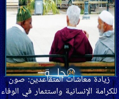 أزلو محمد يكتب: زيادة معاشات المتقاعدين: صون للكرامة الإنسانية واستثمار في الوفاء الوطني