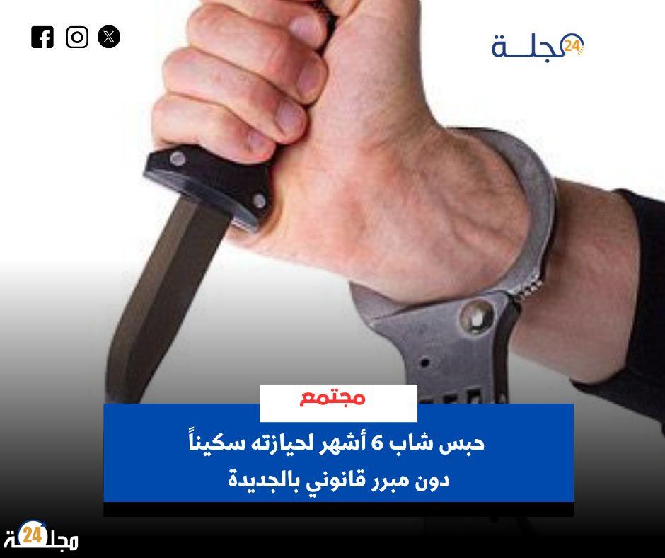 حبس شاب 6 أشهر لحيازته سكيناً دون مبرر قانوني بالجديدة