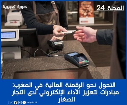 التحول نحو الرقمنة المالية في المغرب: مبادرات لتعزيز الأداء الإلكتروني لدى التجار الصغار