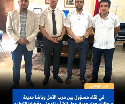 في لقاء مسؤول بين حزب الأمل وباشا مدينة سطات: حوار عميق حول الشأن المحلي وقضايا التعليم