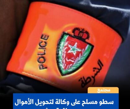 سطو مسلح على وكالة لتحويل الأموال في برشيد.. والشرطة تباشر التحقيق