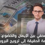 الصحفي بين الإيمان والخضوع: من صناعة الحقيقة إلى ترويج البروباغندنا